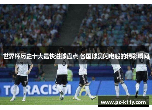 世界杯历史十大最快进球盘点 各国球员闪电般的精彩瞬间