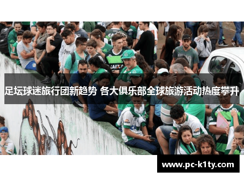足坛球迷旅行团新趋势 各大俱乐部全球旅游活动热度攀升