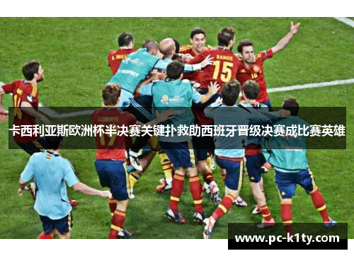 卡西利亚斯欧洲杯半决赛关键扑救助西班牙晋级决赛成比赛英雄