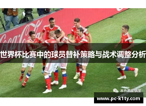 世界杯比赛中的球员替补策略与战术调整分析