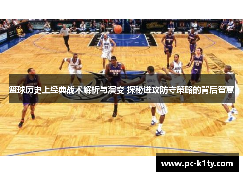 篮球历史上经典战术解析与演变 探秘进攻防守策略的背后智慧