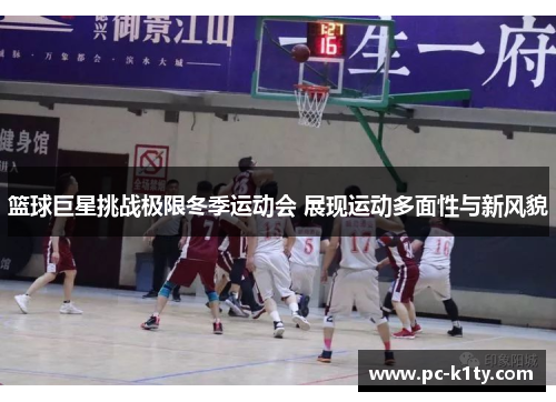 篮球巨星挑战极限冬季运动会 展现运动多面性与新风貌