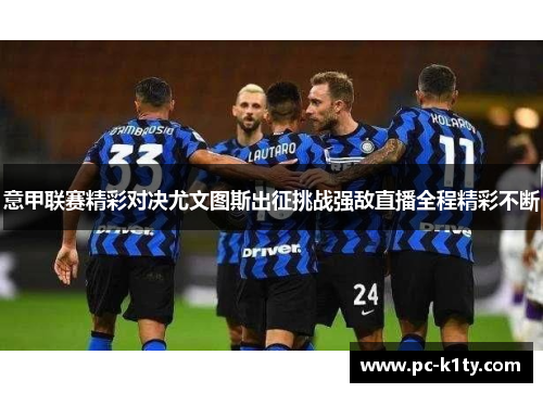 意甲联赛精彩对决尤文图斯出征挑战强敌直播全程精彩不断