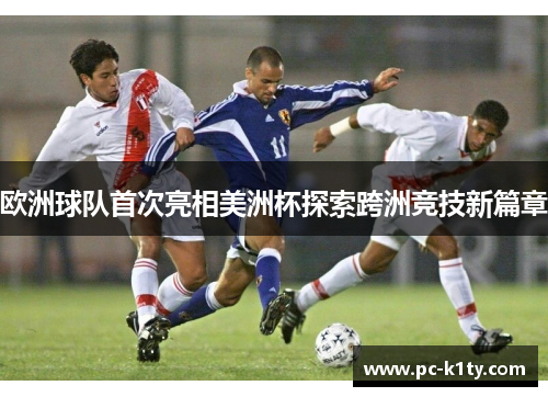 欧洲球队首次亮相美洲杯探索跨洲竞技新篇章