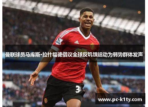 曼联球员马库斯·拉什福德倡议全球反饥饿运动为弱势群体发声