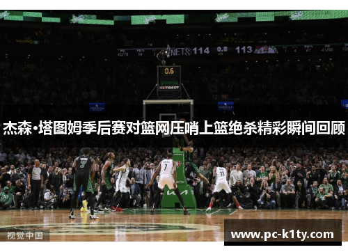 杰森·塔图姆季后赛对篮网压哨上篮绝杀精彩瞬间回顾