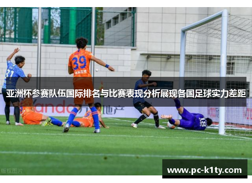亚洲杯参赛队伍国际排名与比赛表现分析展现各国足球实力差距