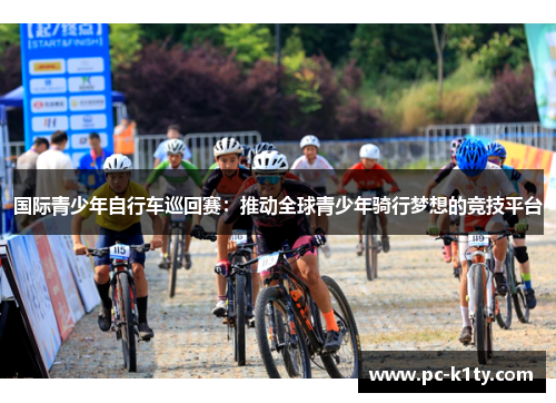 国际青少年自行车巡回赛：推动全球青少年骑行梦想的竞技平台