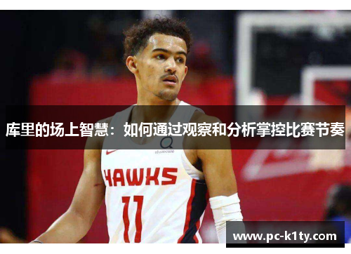 库里的场上智慧：如何通过观察和分析掌控比赛节奏