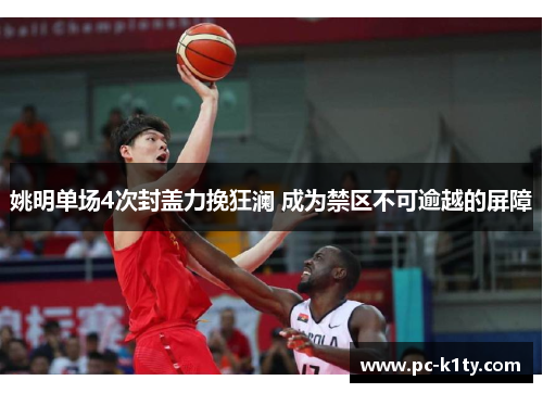 姚明单场4次封盖力挽狂澜 成为禁区不可逾越的屏障