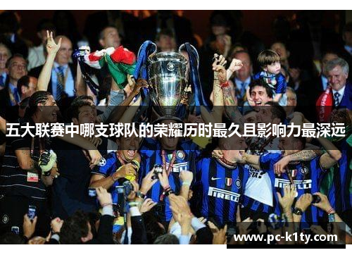 五大联赛中哪支球队的荣耀历时最久且影响力最深远