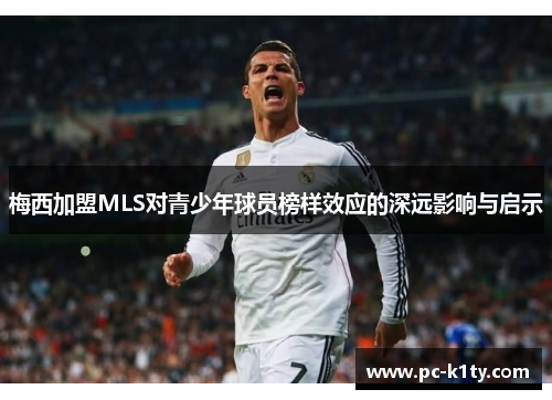 梅西加盟MLS对青少年球员榜样效应的深远影响与启示