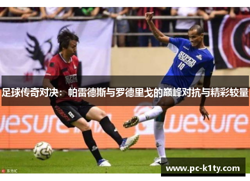 足球传奇对决：帕雷德斯与罗德里戈的巅峰对抗与精彩较量