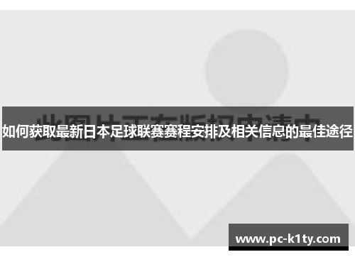 如何获取最新日本足球联赛赛程安排及相关信息的最佳途径