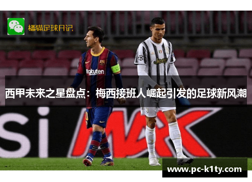 西甲未来之星盘点：梅西接班人崛起引发的足球新风潮