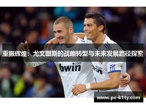 重振辉煌：尤文图斯的战略转型与未来发展路径探索