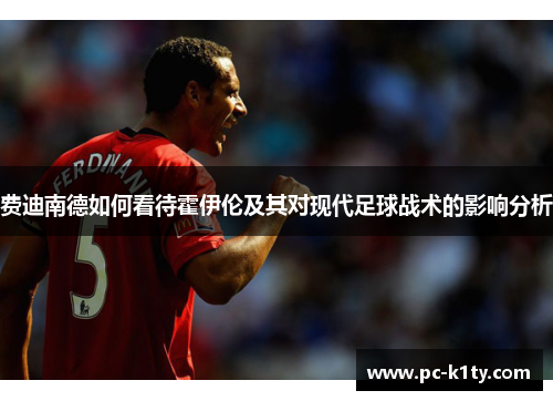 费迪南德如何看待霍伊伦及其对现代足球战术的影响分析
