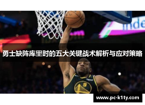 勇士缺阵库里时的五大关键战术解析与应对策略