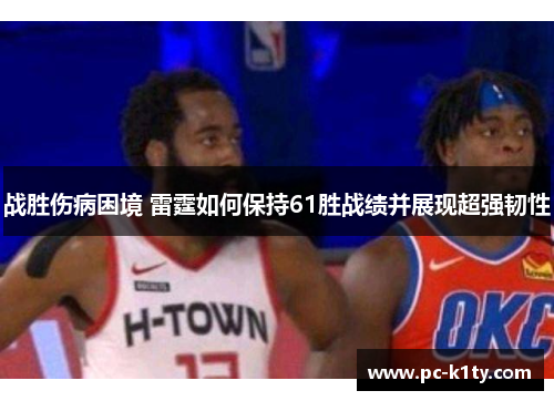 战胜伤病困境 雷霆如何保持61胜战绩并展现超强韧性