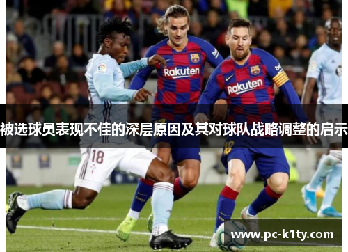 被选球员表现不佳的深层原因及其对球队战略调整的启示