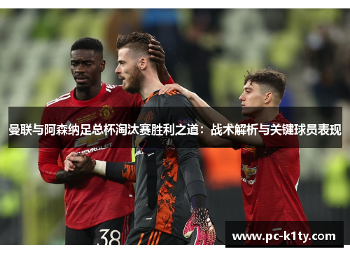 曼联与阿森纳足总杯淘汰赛胜利之道：战术解析与关键球员表现