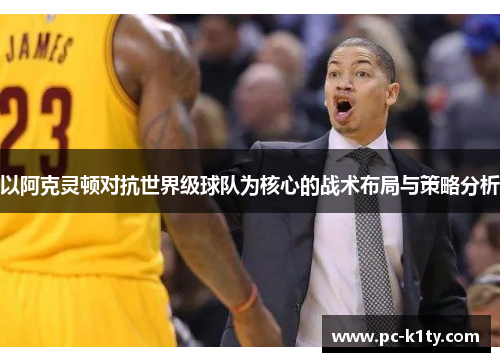 以阿克灵顿对抗世界级球队为核心的战术布局与策略分析