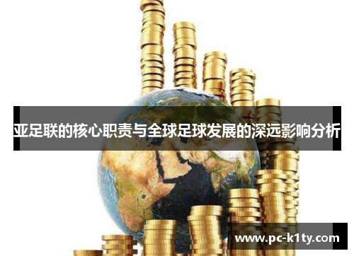 亚足联的核心职责与全球足球发展的深远影响分析