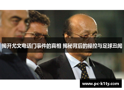 揭开尤文电话门事件的真相 揭秘背后的操控与足球丑闻