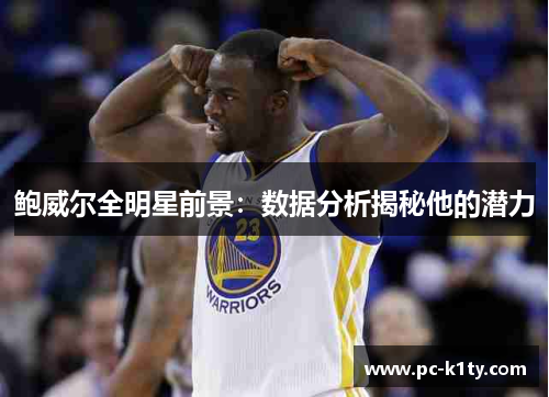 鲍威尔全明星前景：数据分析揭秘他的潜力