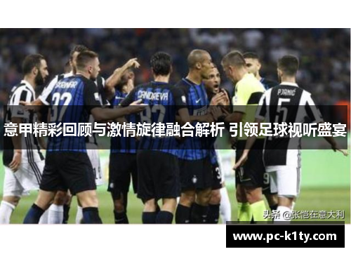 意甲精彩回顾与激情旋律融合解析 引领足球视听盛宴
