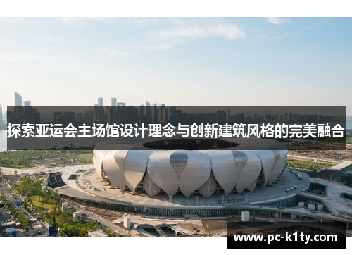 探索亚运会主场馆设计理念与创新建筑风格的完美融合
