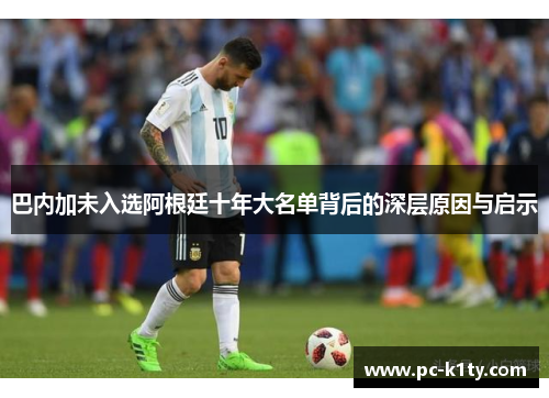 巴内加未入选阿根廷十年大名单背后的深层原因与启示