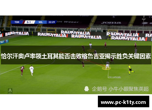 恰尔汗奥卢率领土耳其能否击败格鲁吉亚揭示胜负关键因素
