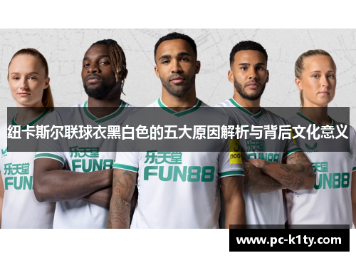 纽卡斯尔联球衣黑白色的五大原因解析与背后文化意义