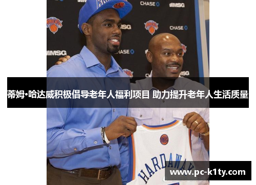 蒂姆·哈达威积极倡导老年人福利项目 助力提升老年人生活质量