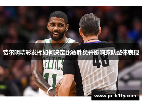 费尔明精彩发挥如何决定比赛胜负并影响球队整体表现 费尔明精彩发挥如何决定比赛胜负并影响球队整体表现