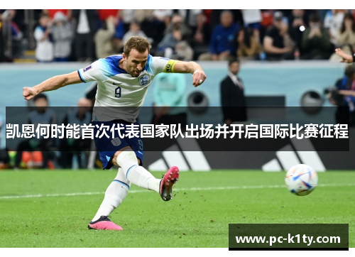 凯恩何时能首次代表国家队出场并开启国际比赛征程