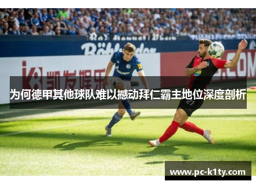 为何德甲其他球队难以撼动拜仁霸主地位深度剖析