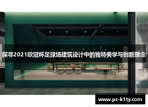 探寻2021欧冠杯足球场建筑设计中的独特美学与创新理念 探寻2021欧冠杯足球场建筑设计中的独特美学与创新理念