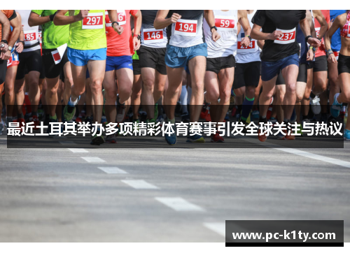 最近土耳其举办多项精彩体育赛事引发全球关注与热议 最近土耳其举办多项精彩体育赛事引发全球关注与热议